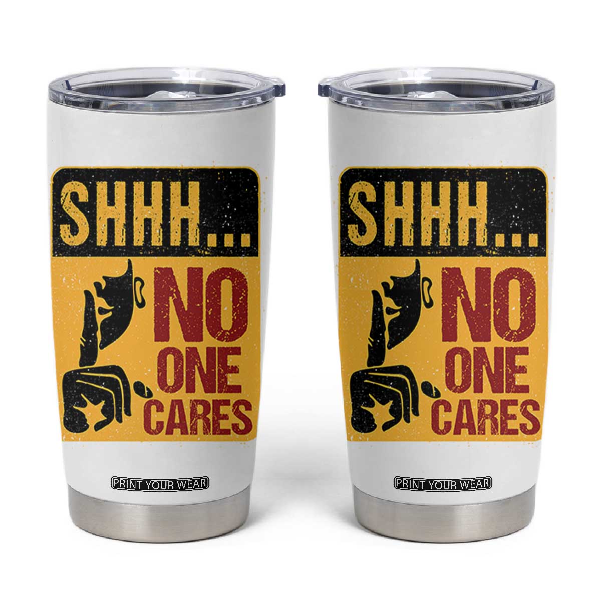 Funny Sarcastic Tumbler Cup Shhh No One Cares TB10 White Print Your Wear