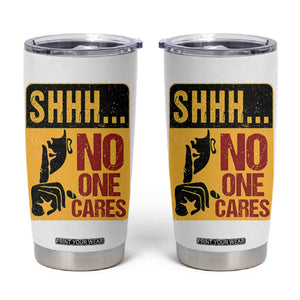 Funny Sarcastic Tumbler Cup Shhh No One Cares TB10 White Print Your Wear