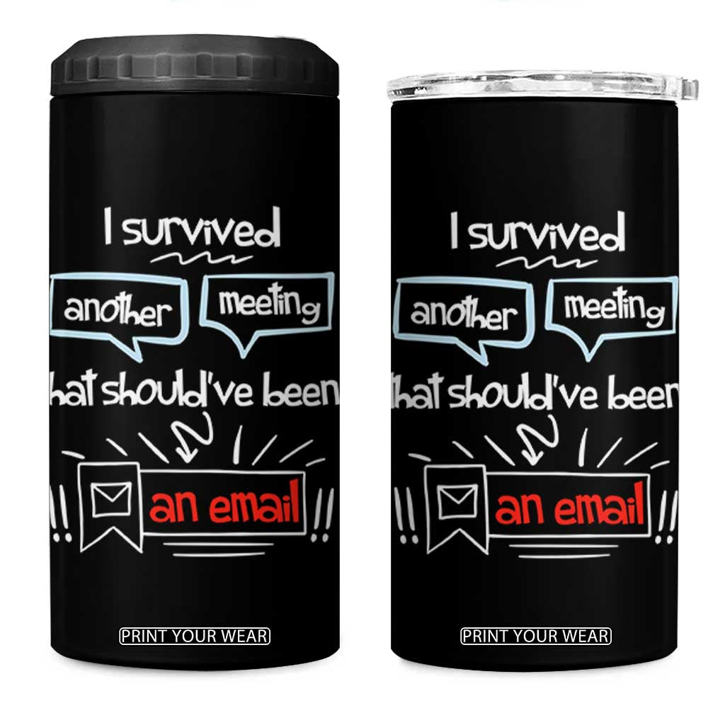 Funny Office 4 in 1 Can Cooler Tumbler Survived Another Meeting Boss Coworkers Gifts TB10 One Size: 16 oz Black Print Your Wear