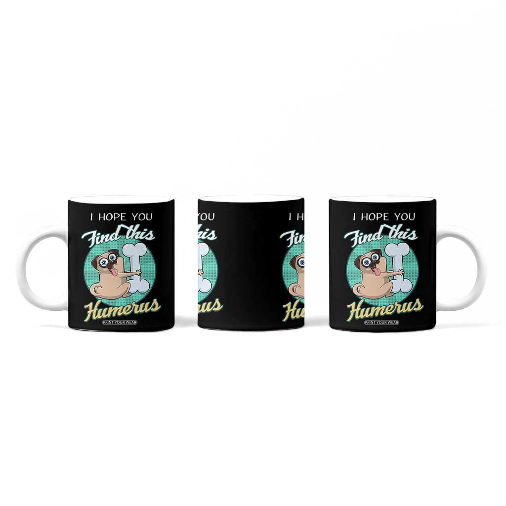 Funny Bones Anatomy Coffee Mug I Hope You Find This Humerus Dog Meme Pun Fun Humerous TB10 Print Your Wear