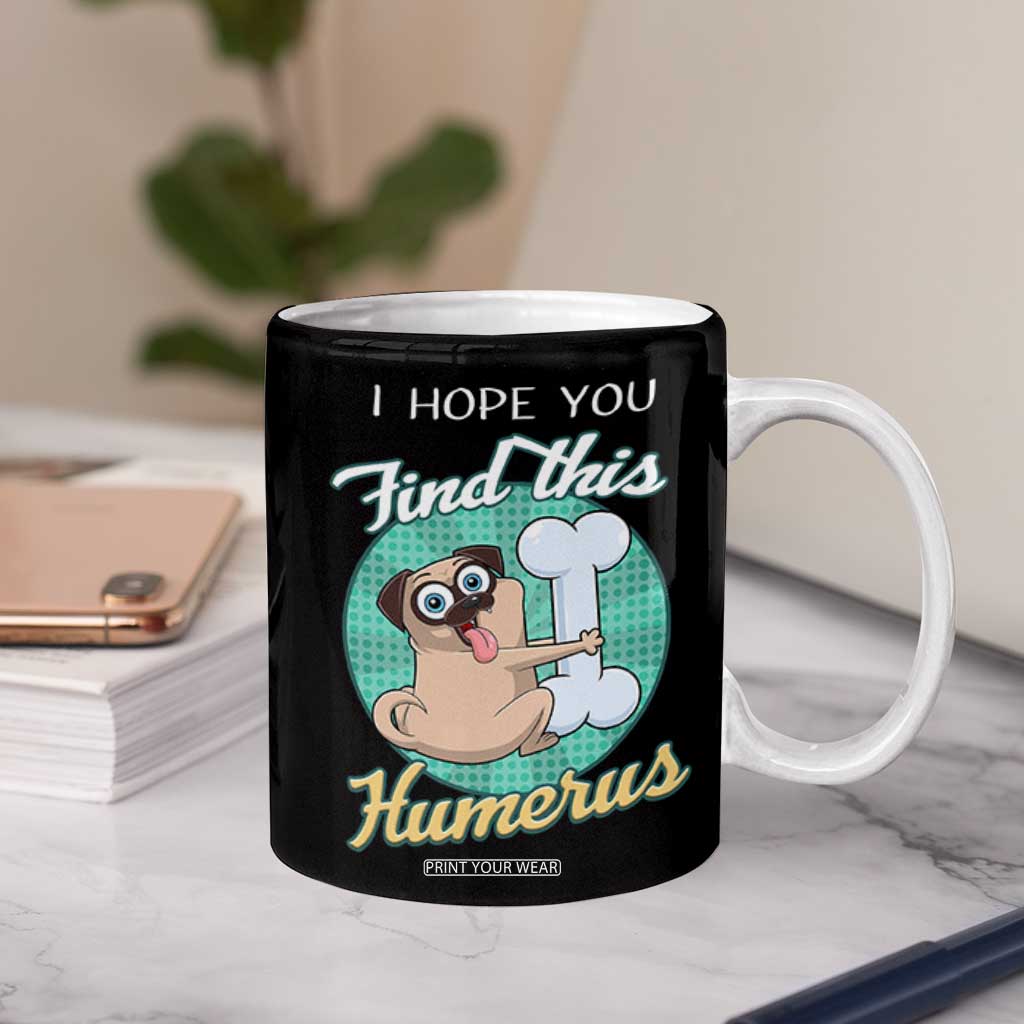 Funny Bones Anatomy Coffee Mug I Hope You Find This Humerus Dog Meme Pun Fun Humerous TB10 Print Your Wear
