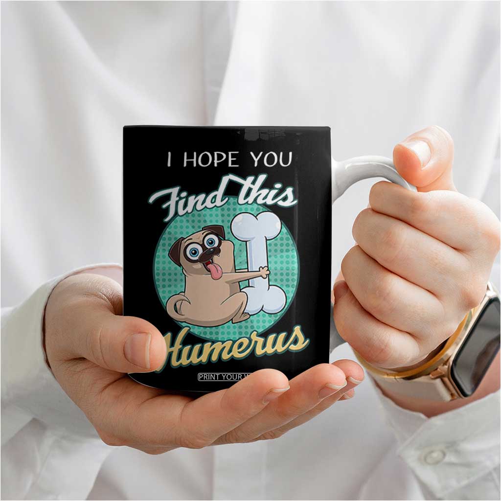 Funny Bones Anatomy Coffee Mug I Hope You Find This Humerus Dog Meme Pun Fun Humerous TB10 Print Your Wear