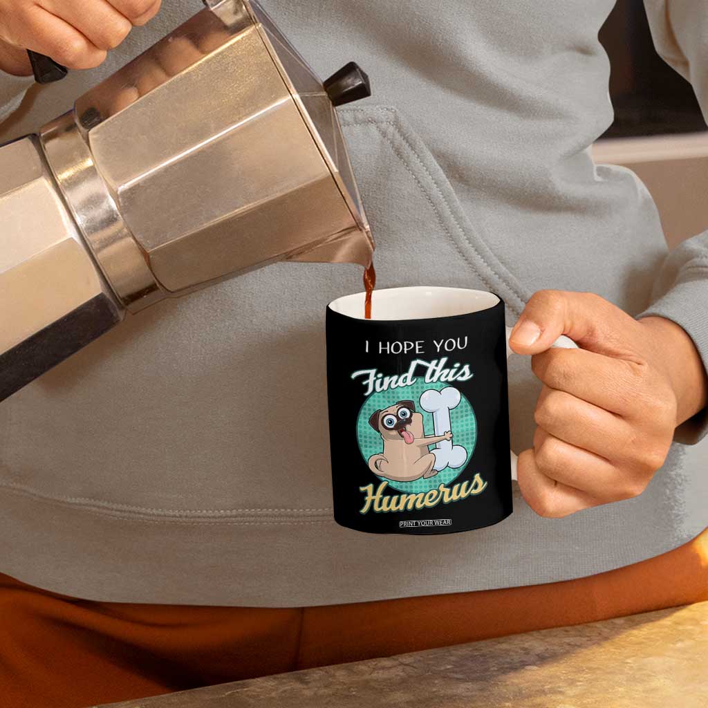 Funny Bones Anatomy Coffee Mug I Hope You Find This Humerus Dog Meme Pun Fun Humerous TB10 Print Your Wear