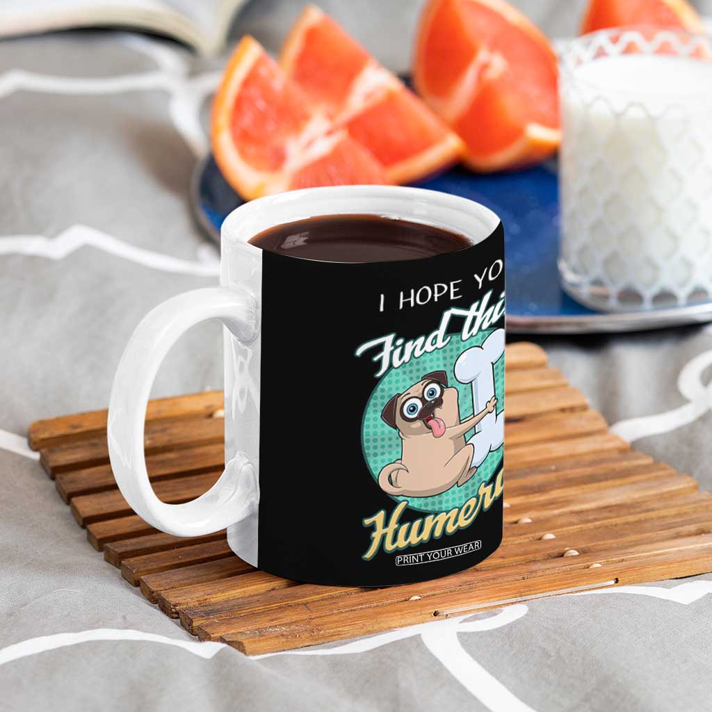 Funny Bones Anatomy Coffee Mug I Hope You Find This Humerus Dog Meme Pun Fun Humerous TB10 Print Your Wear
