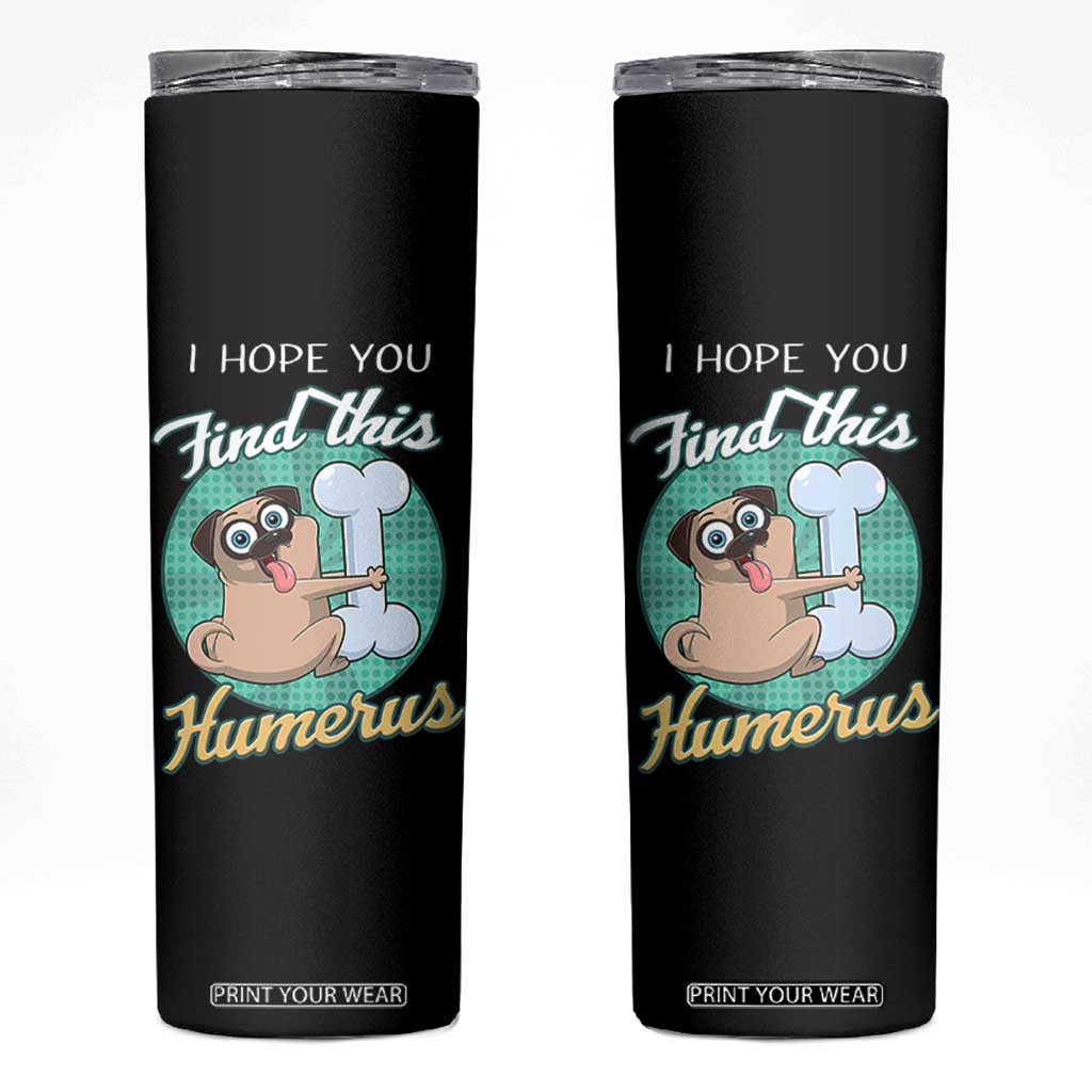 Funny Bones Anatomy Skinny Tumbler I Hope You Find This Humerus Dog Meme Pun Fun Humerous TB10 Black Print Your Wear