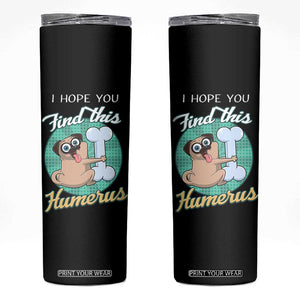Funny Bones Anatomy Skinny Tumbler I Hope You Find This Humerus Dog Meme Pun Fun Humerous TB10 Black Print Your Wear