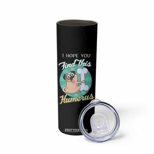 Funny Bones Anatomy Skinny Tumbler I Hope You Find This Humerus Dog Meme Pun Fun Humerous TB10 Print Your Wear