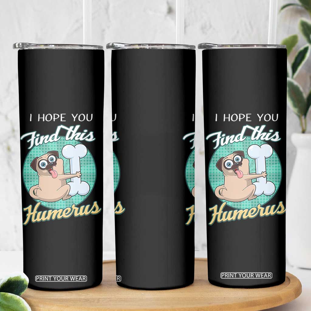 Funny Bones Anatomy Skinny Tumbler I Hope You Find This Humerus Dog Meme Pun Fun Humerous TB10 Print Your Wear