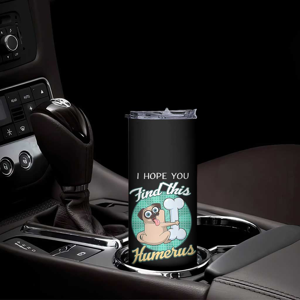 Funny Bones Anatomy Skinny Tumbler I Hope You Find This Humerus Dog Meme Pun Fun Humerous TB10 Print Your Wear