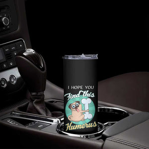 Funny Bones Anatomy Skinny Tumbler I Hope You Find This Humerus Dog Meme Pun Fun Humerous TB10 Print Your Wear