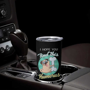 Funny Bones Anatomy Tumbler Cup I Hope You Find This Humerus Dog Meme Pun Fun Humerous TB10 Print Your Wear