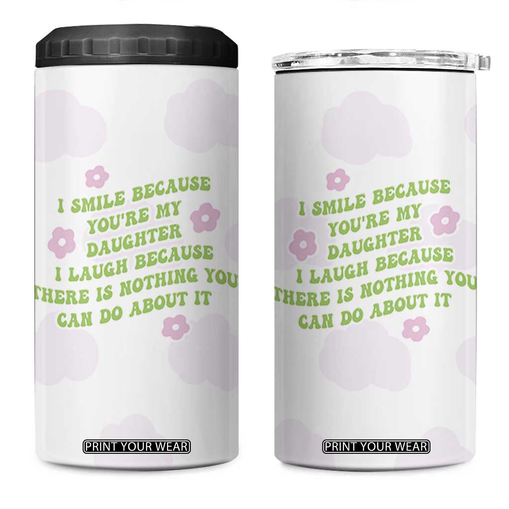 Funny Daughter Gift 4 in 1 Can Cooler Tumbler I Smile Because You Are My Daughter Gag Gifts TB10 One Size: 16 oz White Print Your Wear