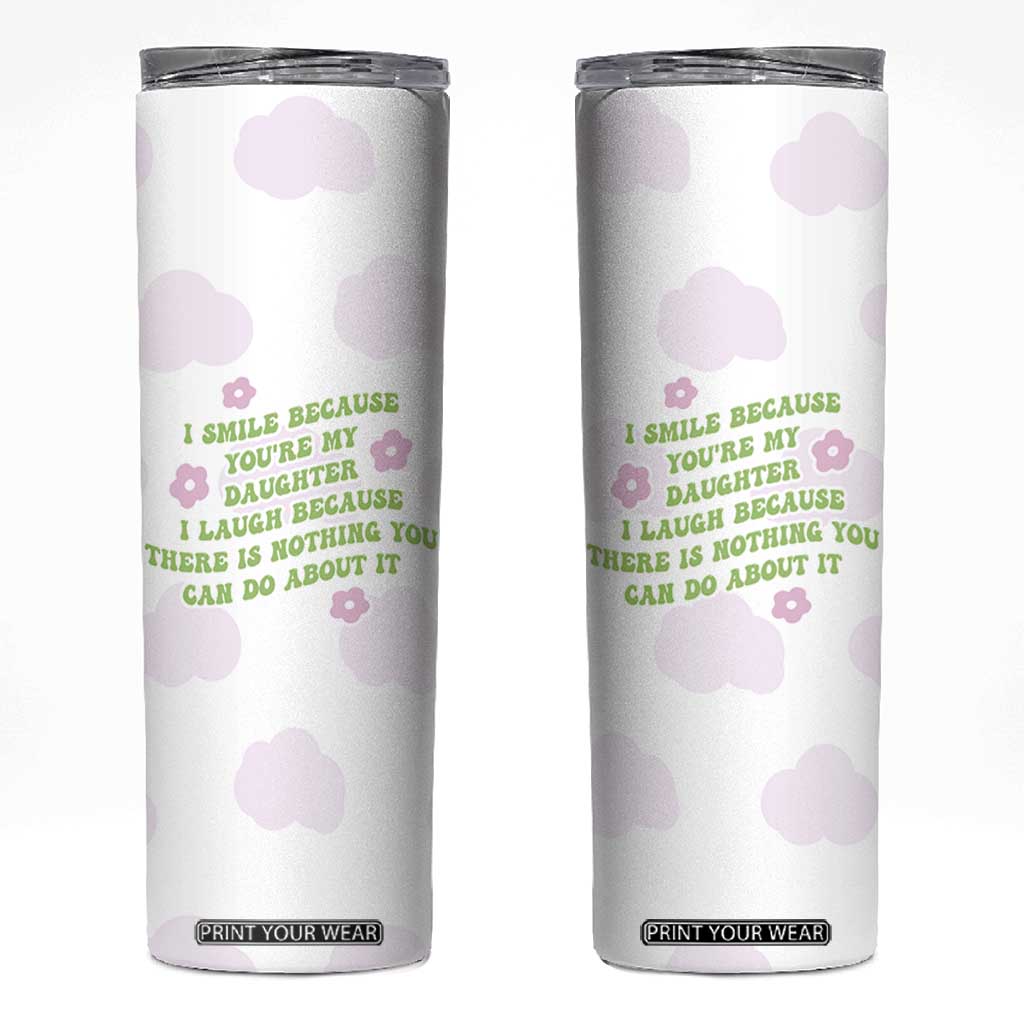 Funny Daughter Gift Skinny Tumbler I Smile Because You Are My Daughter Gag Gifts TB10 White Print Your Wear