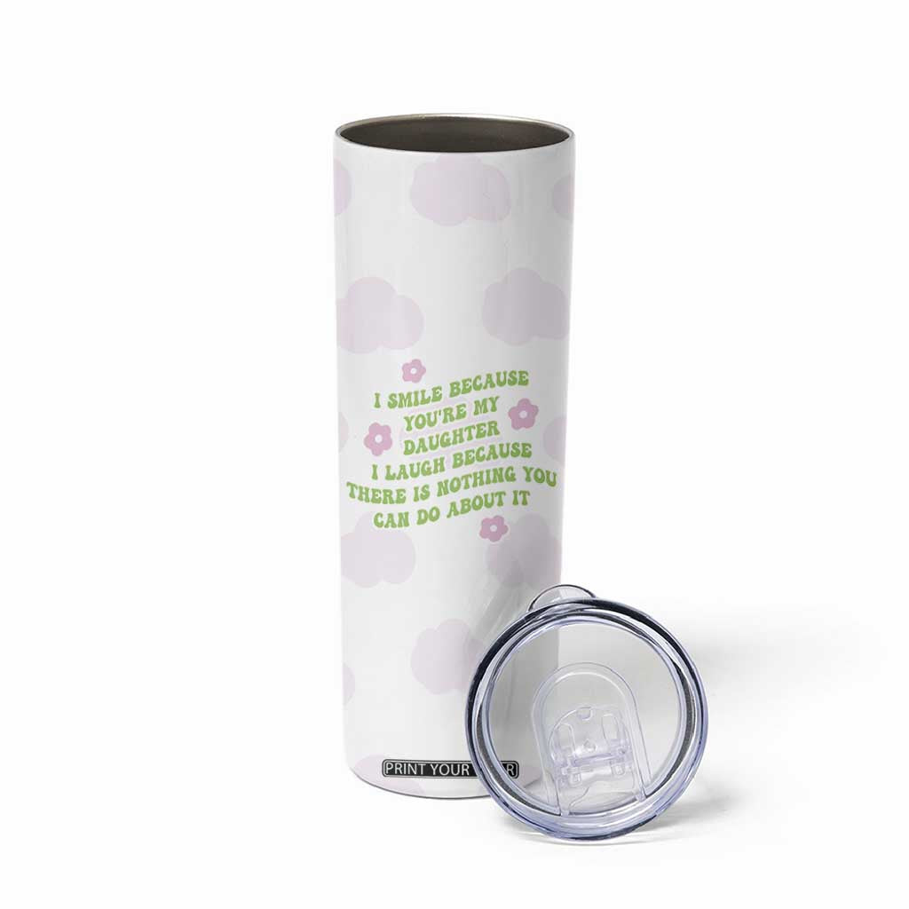 Funny Daughter Gift Skinny Tumbler I Smile Because You Are My Daughter Gag Gifts TB10 Print Your Wear