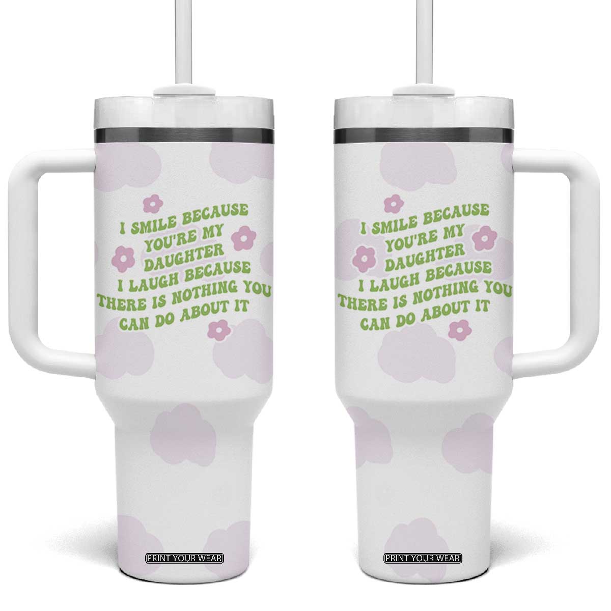 Funny Daughter Gift Tumbler With Handle I Smile Because You Are My Daughter Gag Gifts TB10 One Size: 40 oz White Print Your Wear
