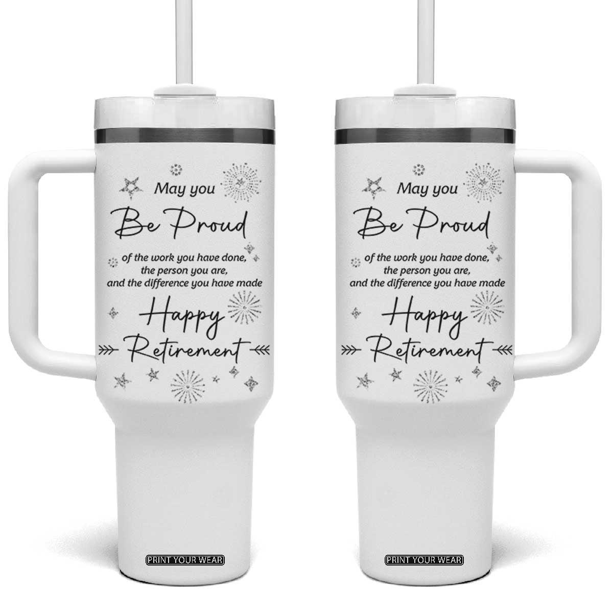 Retirement Gifts Tumbler With Handle May You Be Proud Of The Work You Do TB10 One Size: 40 oz White Print Your Wear