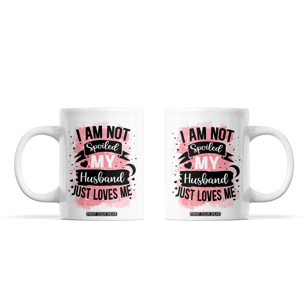 Gifts For Wife From Husband Coffee Mug I Am Not Spoiled My Husband Just Loves Me TB10 White Print Your Wear