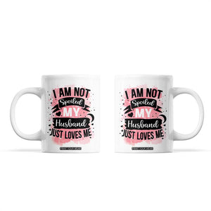 Gifts For Wife From Husband Coffee Mug I Am Not Spoiled My Husband Just Loves Me TB10 White Print Your Wear