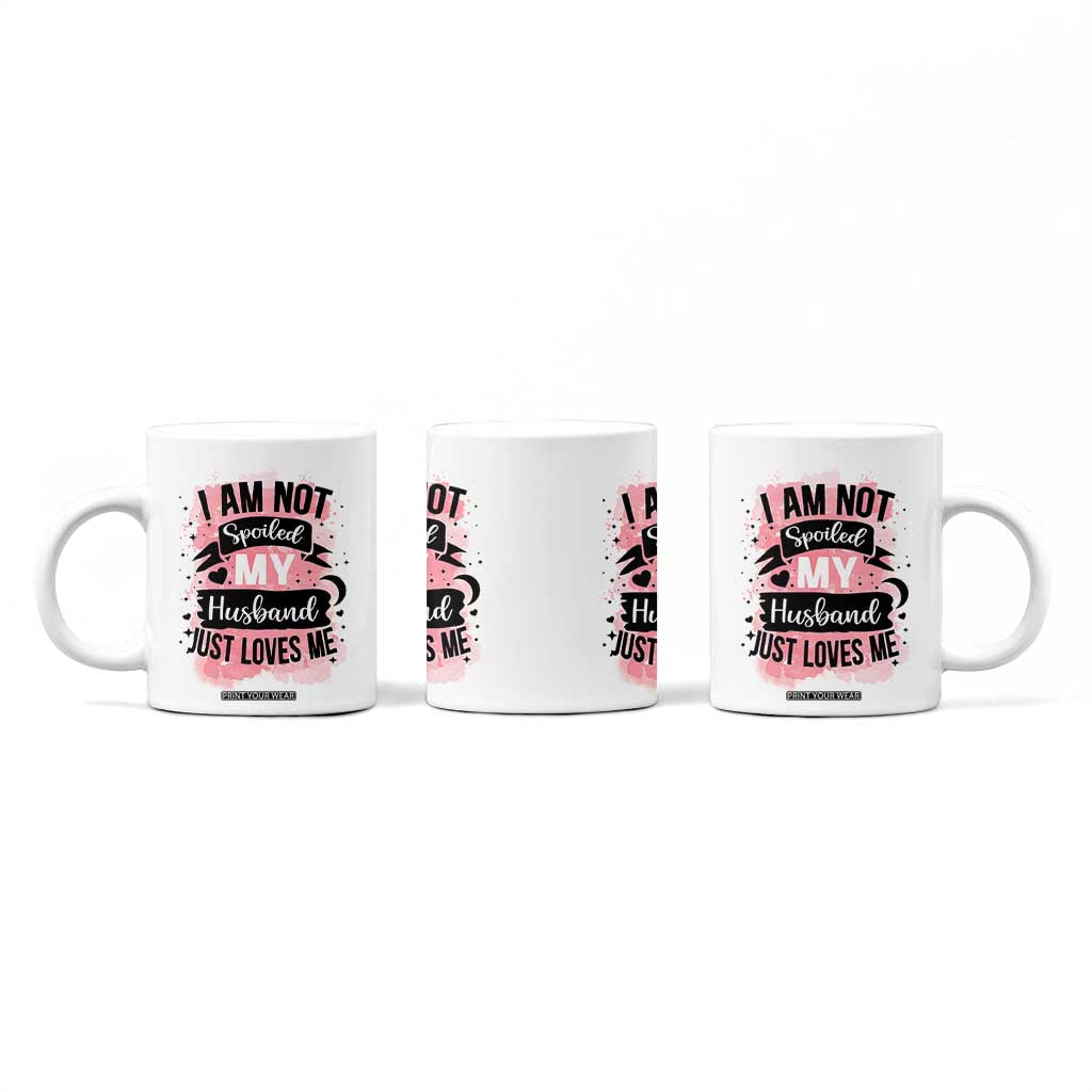 Gifts For Wife From Husband Coffee Mug I Am Not Spoiled My Husband Just Loves Me TB10 Print Your Wear