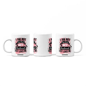 Gifts For Wife From Husband Coffee Mug I Am Not Spoiled My Husband Just Loves Me TB10 Print Your Wear