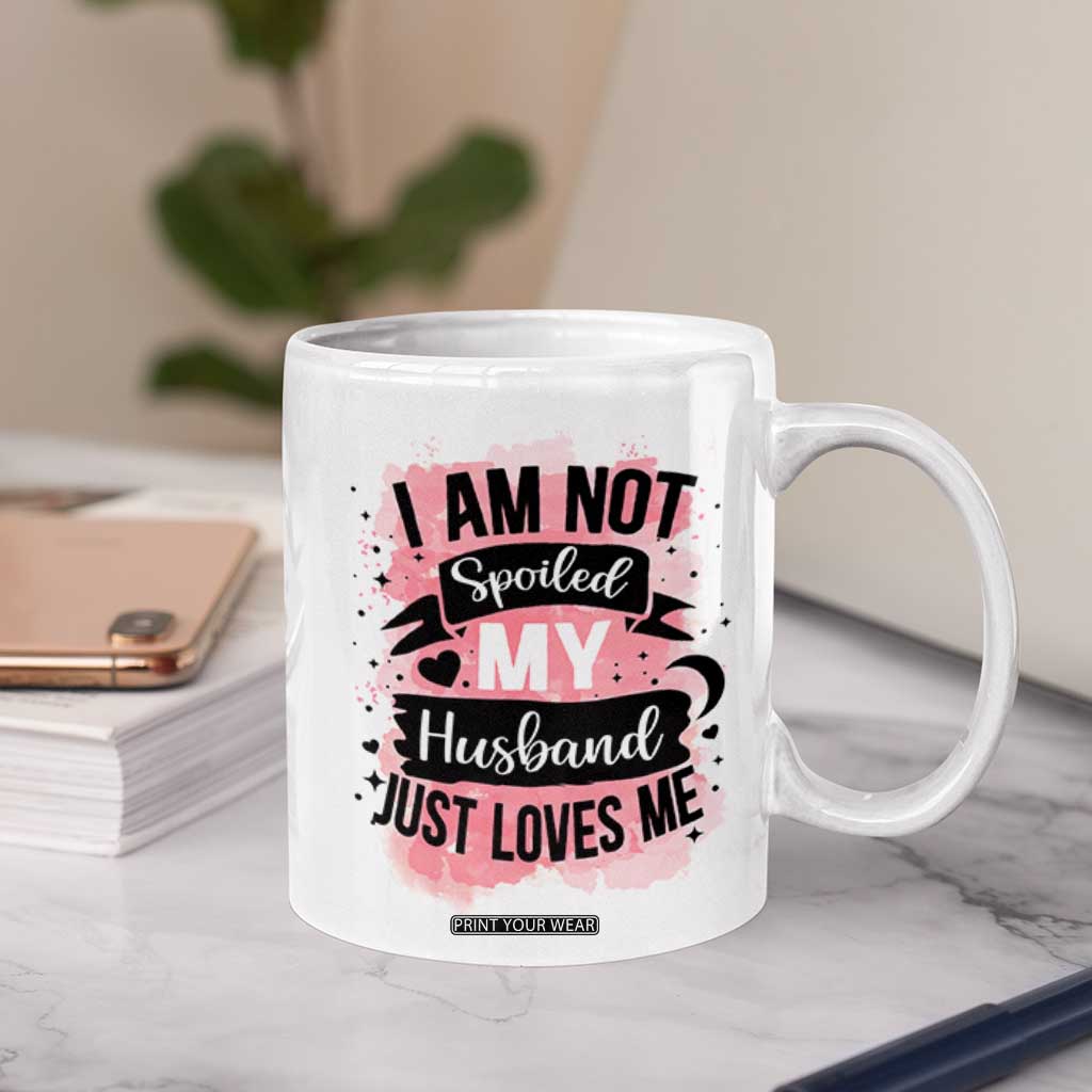 Gifts For Wife From Husband Coffee Mug I Am Not Spoiled My Husband Just Loves Me TB10 Print Your Wear