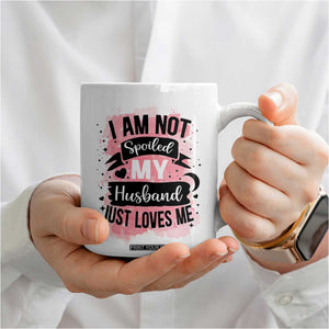 Gifts For Wife From Husband Coffee Mug I Am Not Spoiled My Husband Just Loves Me TB10 Print Your Wear