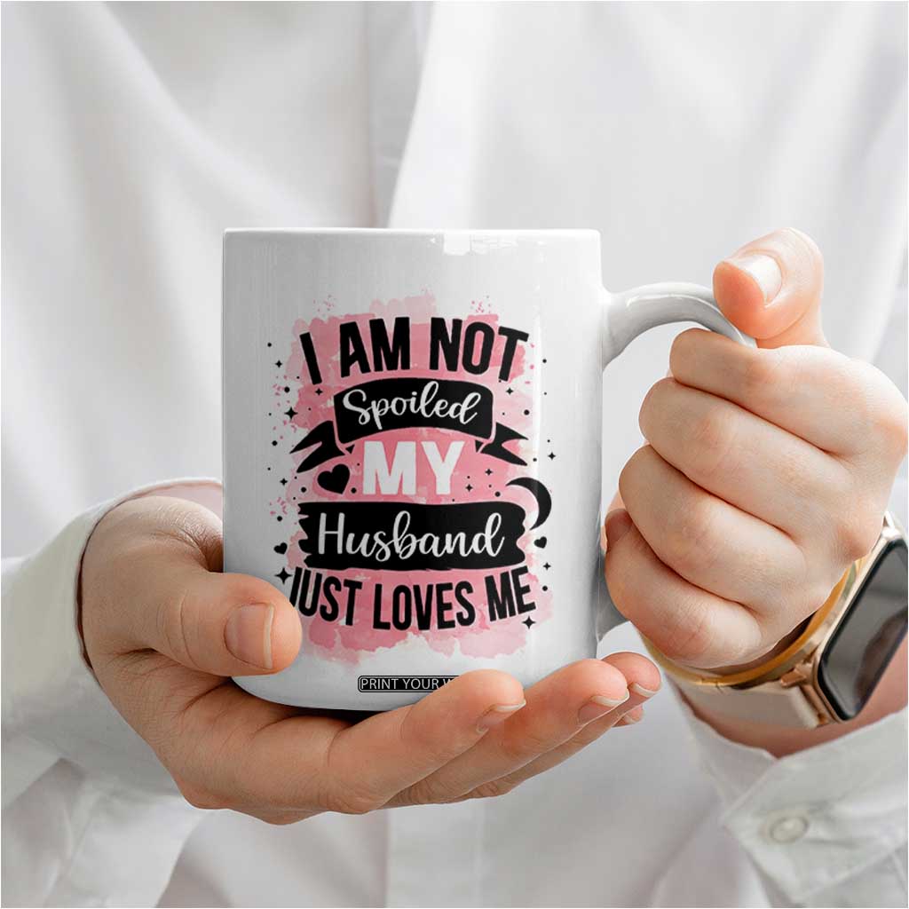 Gifts For Wife From Husband Coffee Mug I Am Not Spoiled My Husband Just Loves Me TB10 Print Your Wear