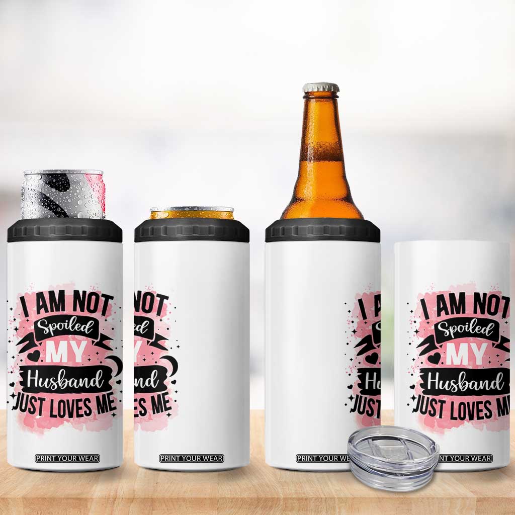 Gifts For Wife From Husband 4 in 1 Can Cooler Tumbler I Am Not Spoiled My Husband Just Loves Me TB10 Print Your Wear