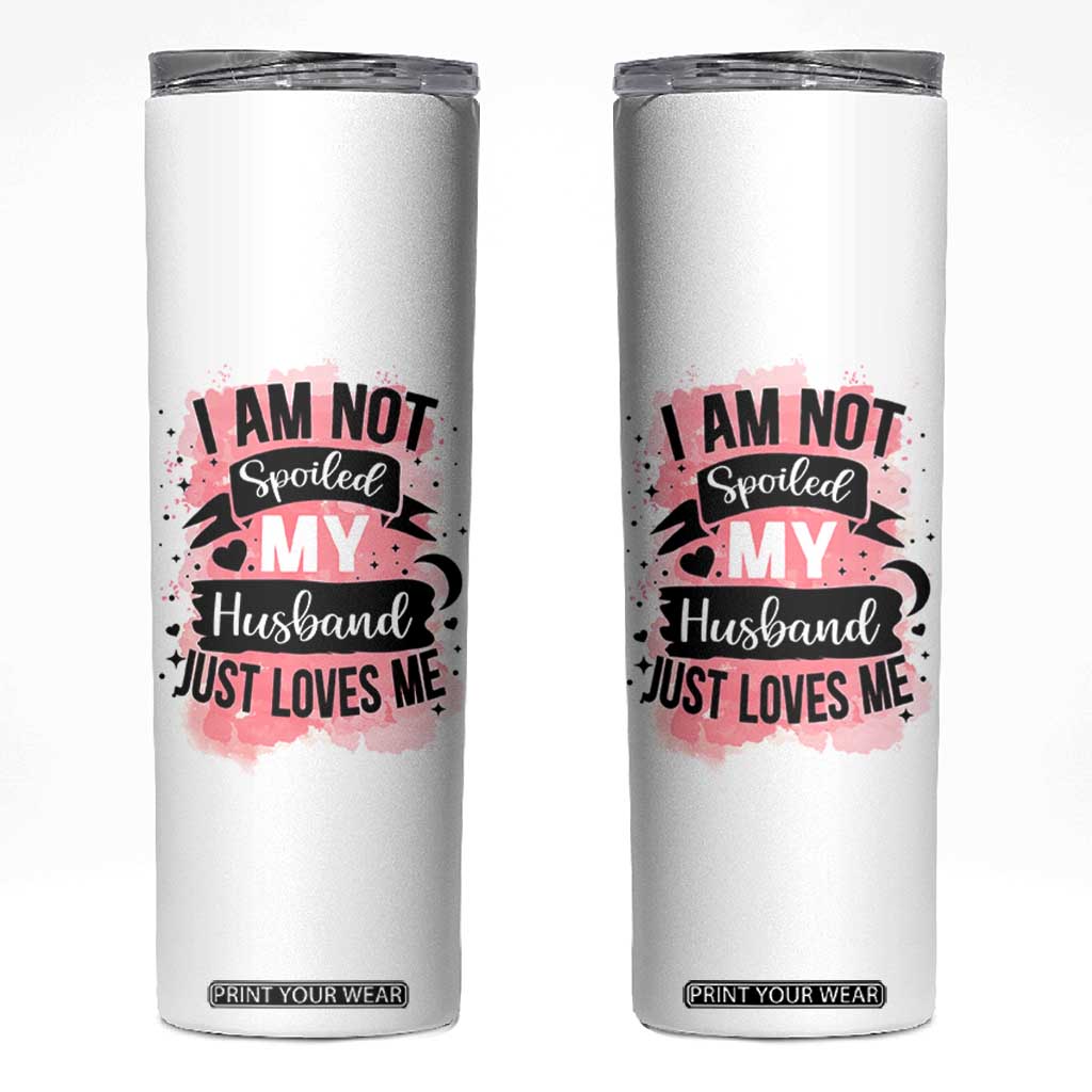 Gifts For Wife From Husband Skinny Tumbler I Am Not Spoiled My Husband Just Loves Me TB10 White Print Your Wear