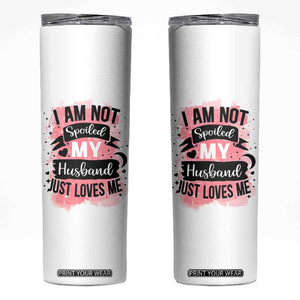 Gifts For Wife From Husband Skinny Tumbler I Am Not Spoiled My Husband Just Loves Me TB10 White Print Your Wear