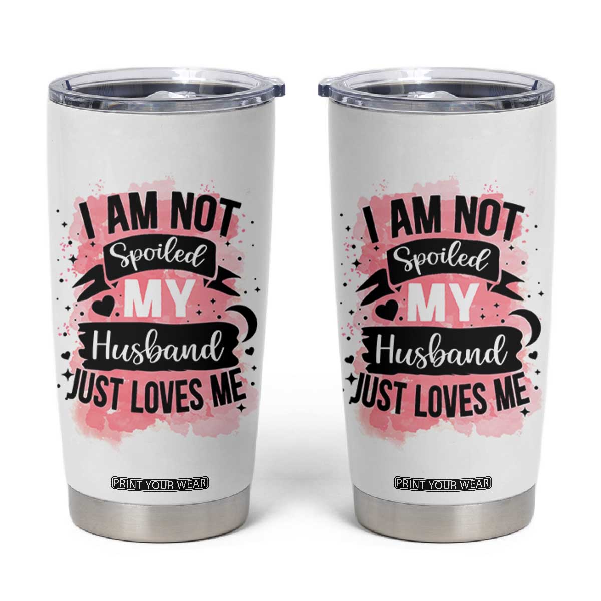Gifts For Wife From Husband Tumbler Cup I Am Not Spoiled My Husband Just Loves Me TB10 White Print Your Wear