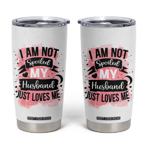 Gifts For Wife From Husband Tumbler Cup I Am Not Spoiled My Husband Just Loves Me TB10 White Print Your Wear