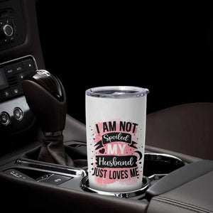 Gifts For Wife From Husband Tumbler Cup I Am Not Spoiled My Husband Just Loves Me TB10 Print Your Wear