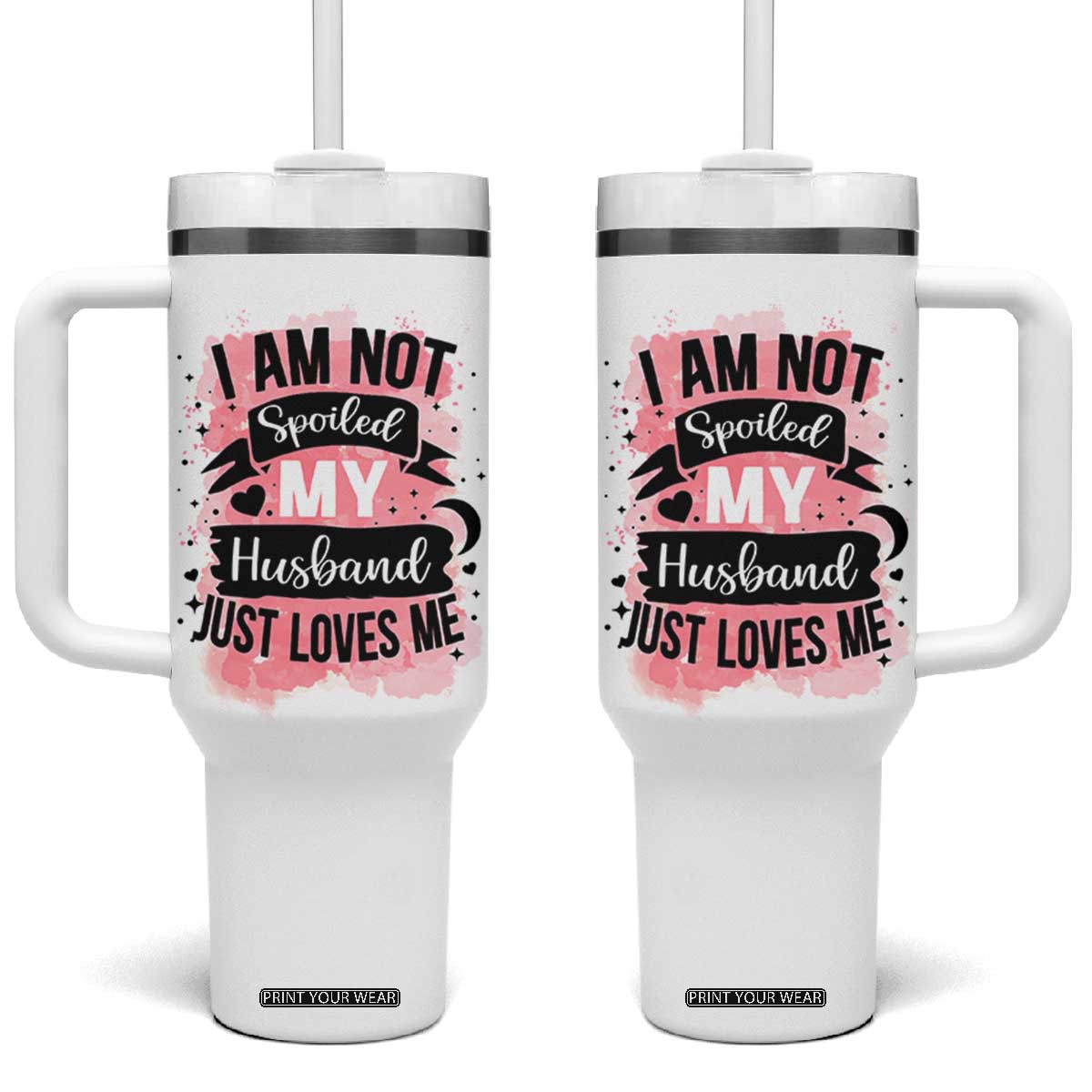 Gifts For Wife From Husband Tumbler With Handle I Am Not Spoiled My Husband Just Loves Me TB10 One Size: 40 oz White Print Your Wear