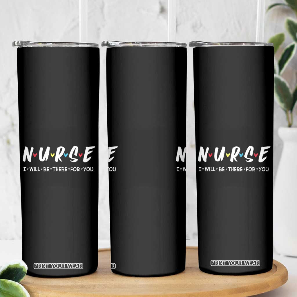 Cute Nurse Skinny Tumbler I Will Be There for You Gift For RN LPN TB10 Print Your Wear