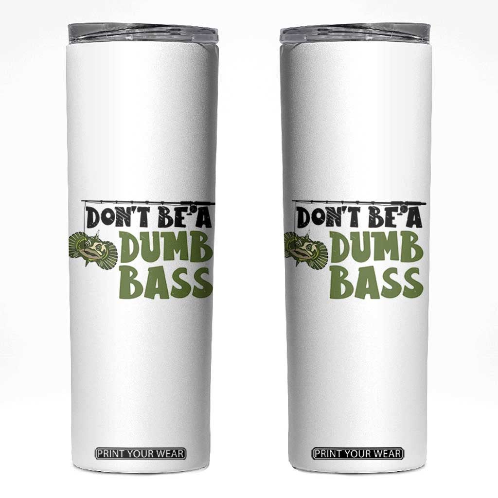 Fishing Gifts For Men Skinny Tumbler Dont Be A Dumb Bass TB10 White Print Your Wear