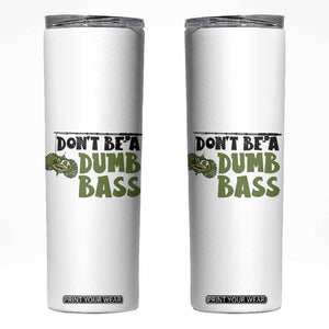 Fishing Gifts For Men Skinny Tumbler Dont Be A Dumb Bass TB10 White Print Your Wear