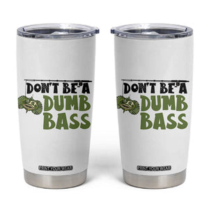 Fishing Gifts For Men Tumbler Cup Dont Be A Dumb Bass TB10 White Print Your Wear