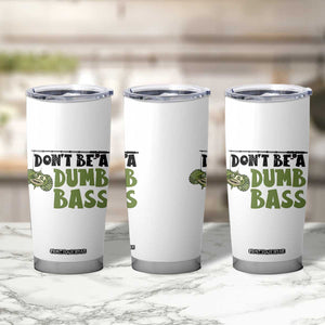 Fishing Gifts For Men Tumbler Cup Dont Be A Dumb Bass TB10 Print Your Wear