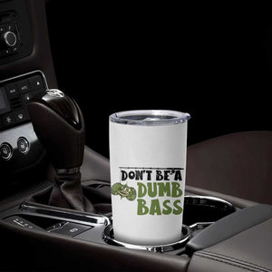 Fishing Gifts For Men Tumbler Cup Dont Be A Dumb Bass TB10 Print Your Wear