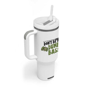 Fishing Gifts For Men Tumbler With Handle Dont Be A Dumb Bass TB10 Print Your Wear