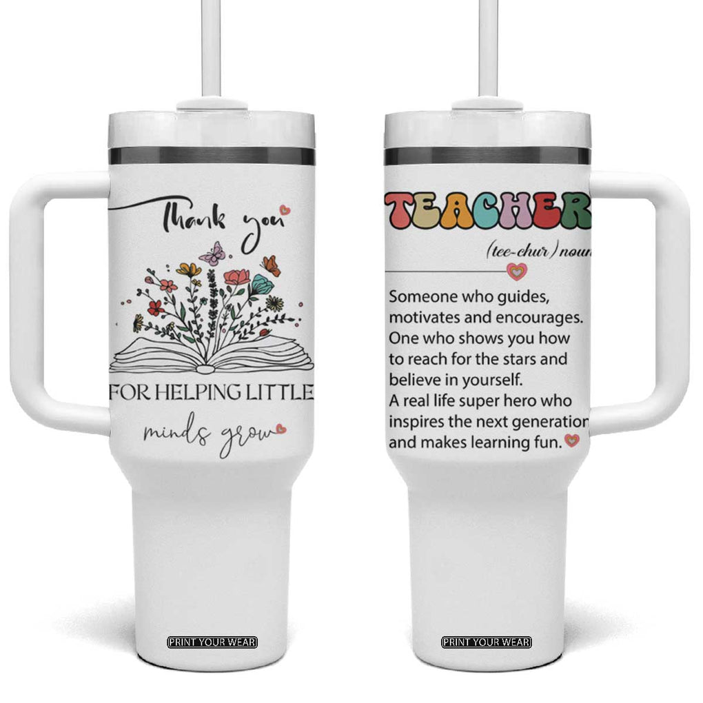 Heartwarming Teacher Gift Tumbler With Handle Thank You For Helping Little Minds Grow TB10 One Size: 40 oz White Print Your Wear