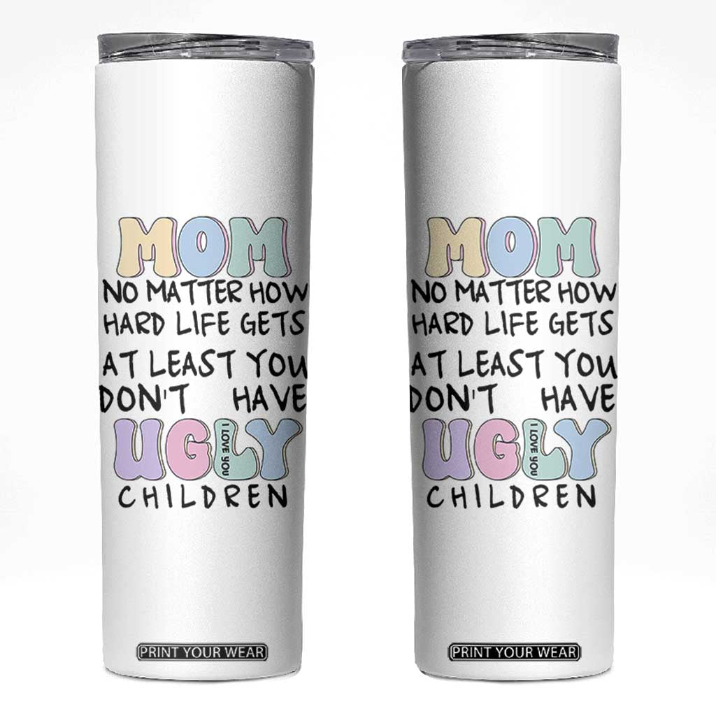 Funny Mom Gifts Skinny Tumbler Heartwarming Mothers Day At Least You Don't Have Ugly Children TB10 White Print Your Wear