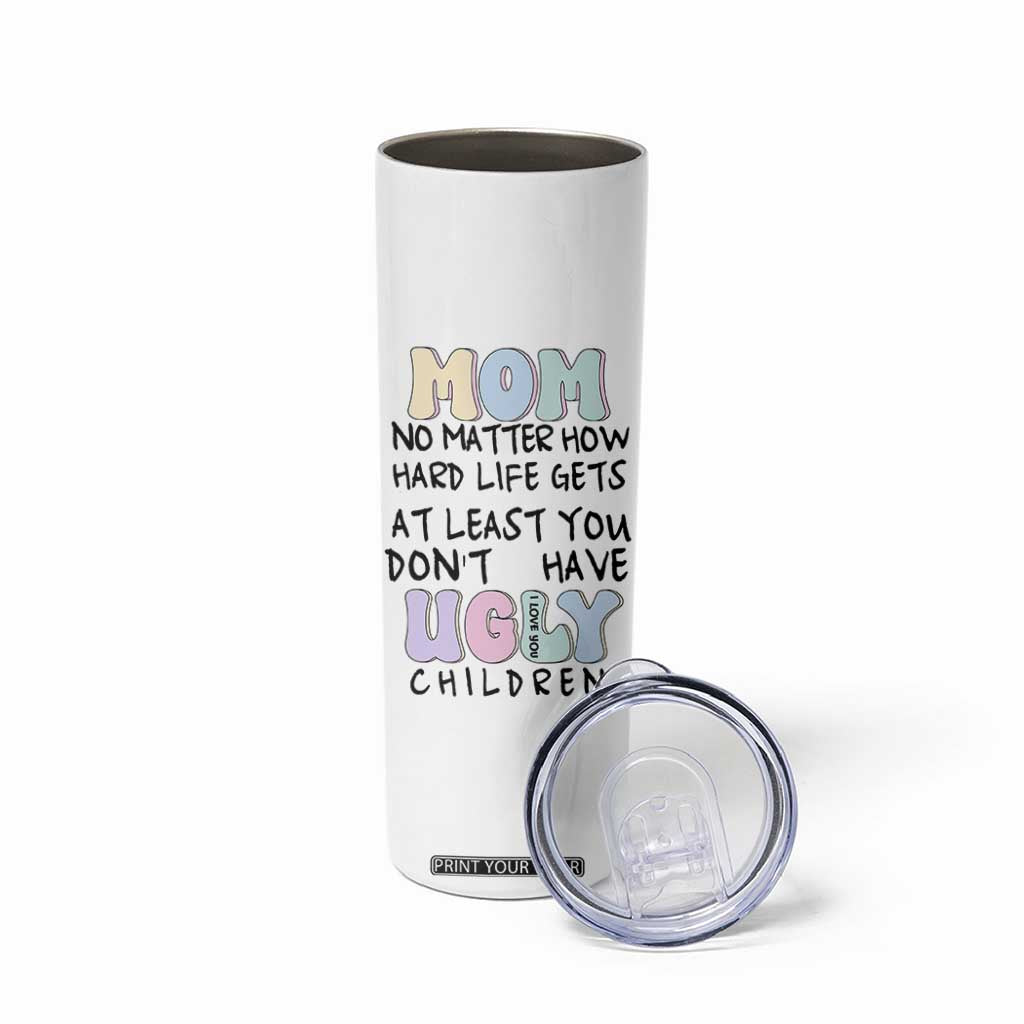 Funny Mom Gifts Skinny Tumbler Heartwarming Mothers Day At Least You Don't Have Ugly Children TB10 Print Your Wear