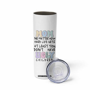 Funny Mom Gifts Skinny Tumbler Heartwarming Mothers Day At Least You Don't Have Ugly Children TB10 Print Your Wear