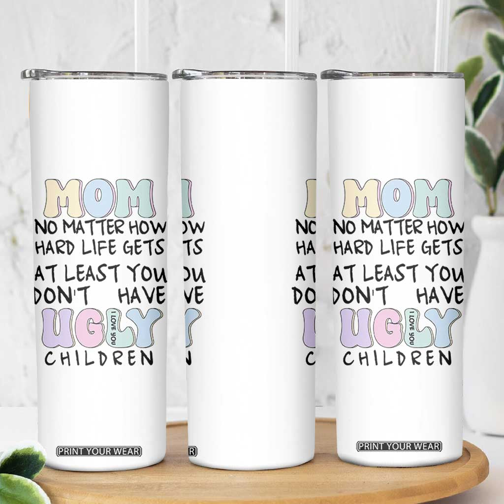 Funny Mom Gifts Skinny Tumbler Heartwarming Mothers Day At Least You Don't Have Ugly Children TB10 Print Your Wear