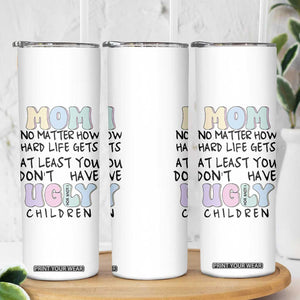 Funny Mom Gifts Skinny Tumbler Heartwarming Mothers Day At Least You Don't Have Ugly Children TB10 Print Your Wear