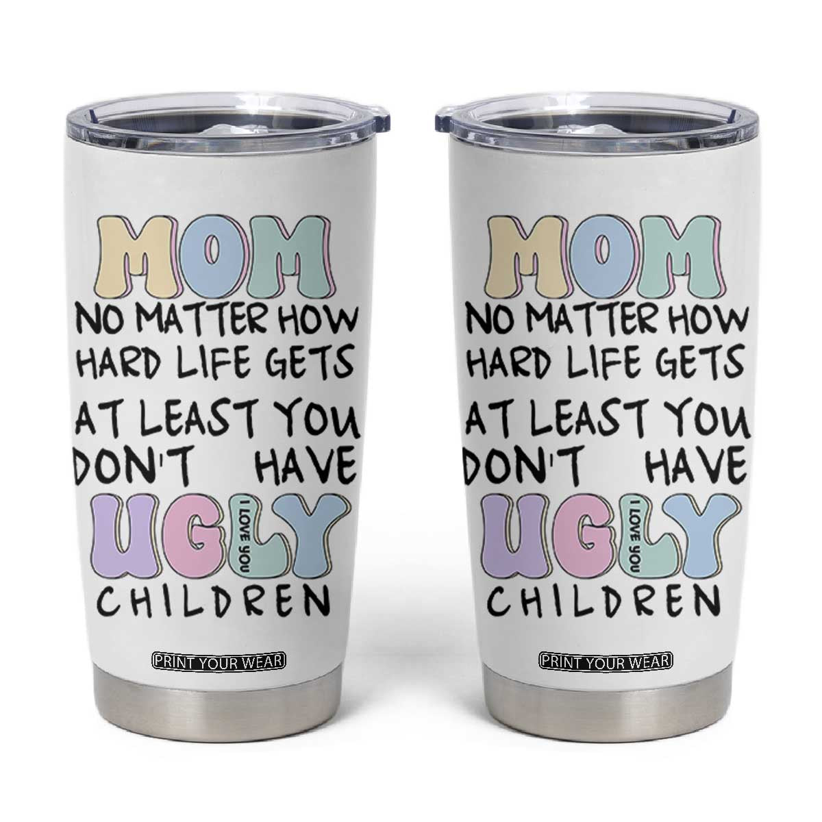 Funny Mom Gifts Tumbler Cup Heartwarming Mothers Day At Least You Don't Have Ugly Children TB10 White Print Your Wear