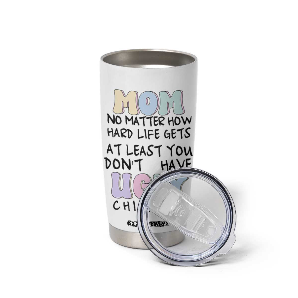 Funny Mom Gifts Tumbler Cup Heartwarming Mothers Day At Least You Don't Have Ugly Children TB10 Print Your Wear