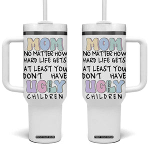 Funny Mom Gifts Tumbler With Handle Heartwarming Mothers Day At Least You Don't Have Ugly Children TB10 One Size: 40 oz White Print Your Wear
